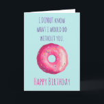 Donut Pun Funny Schattige Happy Birthday Kaart<br><div class="desc">Een verjaardagskaart met een donut pun die zegt: "Ik weet NIET wat ik zonder jou zou doen. Gelukkige verjaardag." Een lekkere illustratie van een roze matte donut met kleurrijke strooien. Instellen op een retro blauw gekleurde achtergrond.</div>