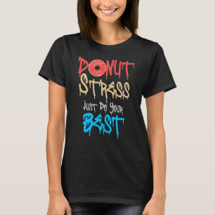 Donut Stress doet gewoon je beste leraren testen d T-shirt