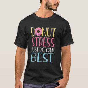 Donut Stress doet gewoon je beste leraren testen d T-shirt