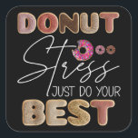 Donut Stress Just Do Your Best Test Day Teacher Vierkante Sticker<br><div class="desc">Donut Stress Just Do Your Best Test Day Teacher</div>