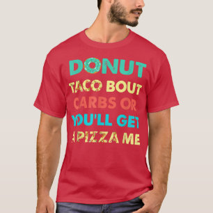 Donut Taco Bout Carbs of jij krijgt een Pizza-scho T-shirt