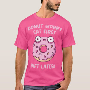 Donut Worry Eet eerste dieet Later Grappig T-shirt