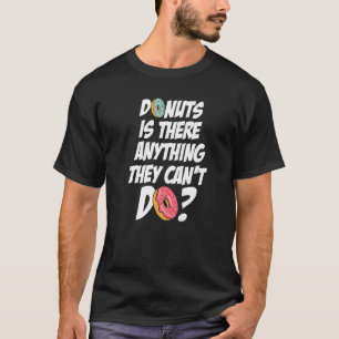 Donuts is er alles wat ze niet kunnen doen... t-shirt