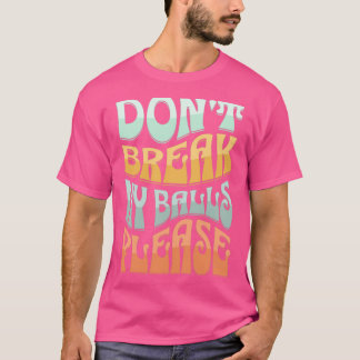Donx27t breekt mijn ballen alsjeblieft t-shirt