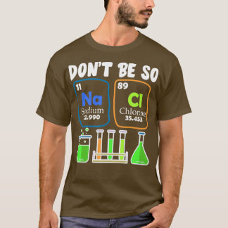 Donx27t is zo NaCl Salty Chemistry Joke Shirt 1