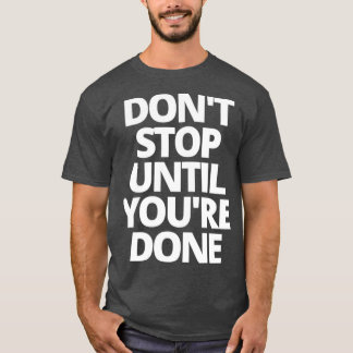 Donx27t stoppen tot je 27re klaar bent t-shirt