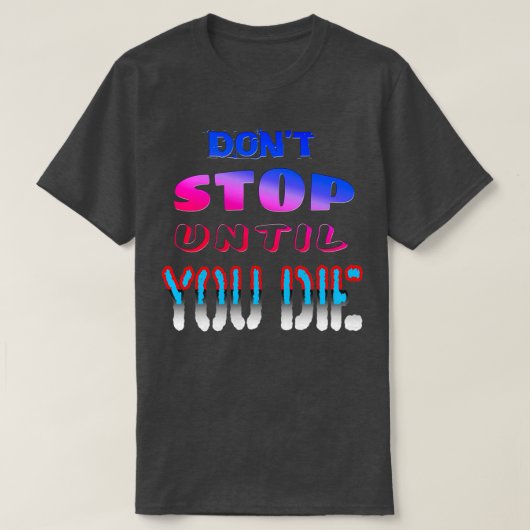 Donx27t stoppen tot je sterft t-shirt (Design voorkant)