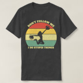 Donx27t volgt me als ik domme dingen doe. t-shirt (Design voorkant)