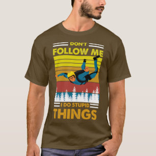 Donx27t volgt me... ik doe stomme dingen die skydi t-shirt