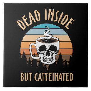 Dood van binnen maar vol cafeïne tegeltje