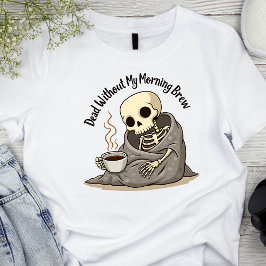 Dood zonder mijn ochtend brouwskelet t-shirt