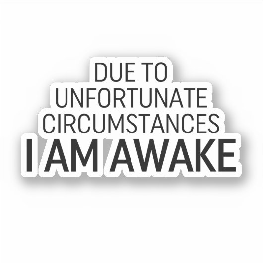 Door ongelukkige omstandigheden ben ik wakker sticker (Voorkant)