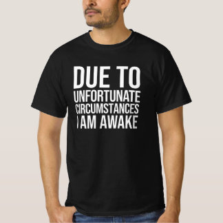 Door ongelukkige omstandigheden ben ik wakker t-shirt