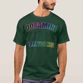 Dopamine is alles wat je nodig hebt t-shirt