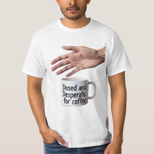 Dosed and Desperate Office Humor Coffee Cup T-shirt (Voorkant)