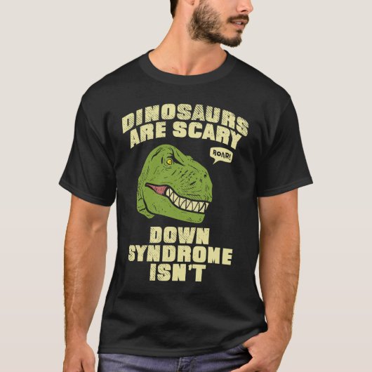 Down Syndrome Dinosaurs are Scary Down Syndrom isn T-shirt (Voorkant)