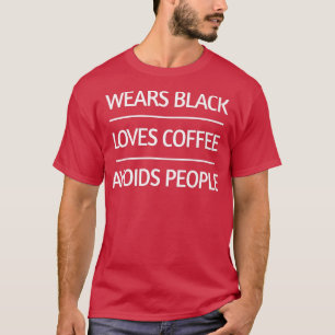 Draag zwart, Drink koffie, vermijdt mensen T-shirt