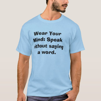 Draagt je geest: spreek zonder een woord te zeggen t-shirt