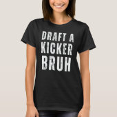 Draft A Kicker Bruh Fantasy Football Game Day T-shirt (Voorkant)