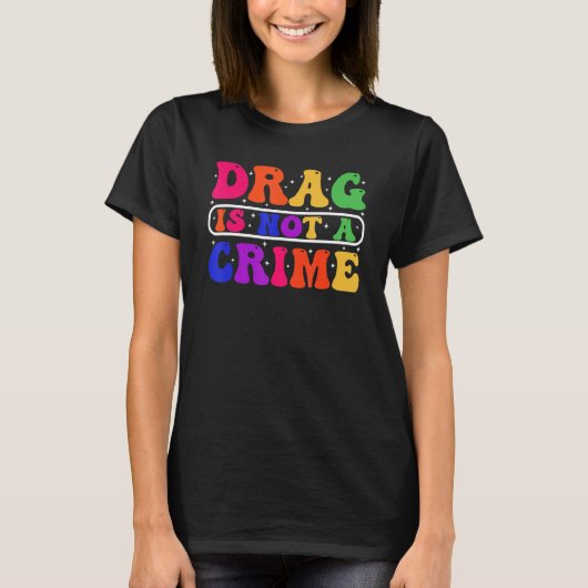 Drag Is Not A Crime Equality Drag Queen 1 T-shirt (Voorkant)
