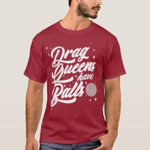 Drag Queens hebben ballen T-shirt