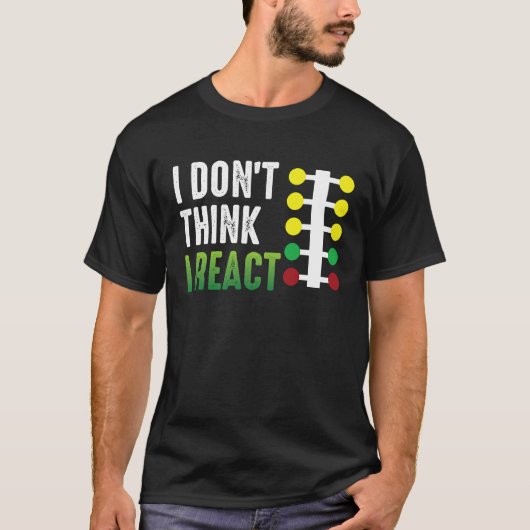 Drag Racing I Don't Think I React Drag Strip Chris T-shirt (Voorkant)