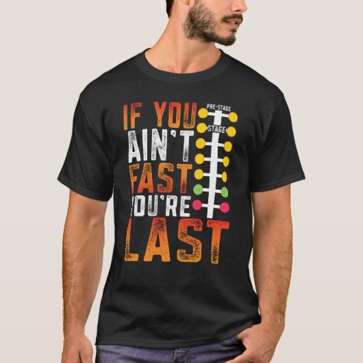 Drag Racing If You Ain't Fast You're Last Drag Str T-shirt (Voorkant)