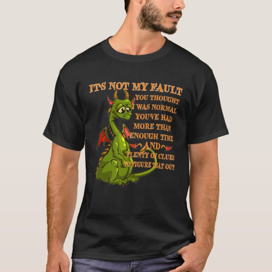 Dragon It s Not My Fault You Thought I Was Normal  T-shirt (Voorkant)