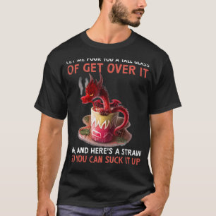 Dragon laat me je een groot glas schenken t-shirt