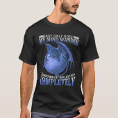 Dragon  Not Only Does My Mind Wander Sometimes It  T-shirt (Voorkant)