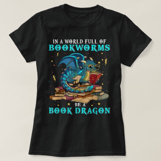 Dragon Shirt - In A World Full of Bookworms Be A B (Design voorkant)