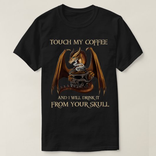 Dragon Touch My Coffee And I'll Drink It From Your T-shirt (Design voorkant)
