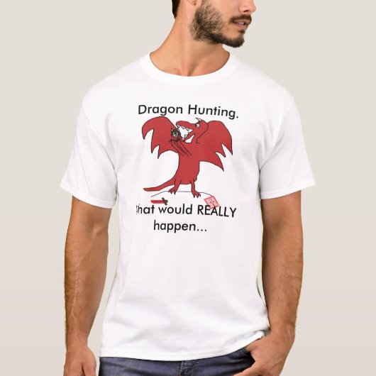 Dragonfail, Dragon Hunting... wat zou echt ... T-shirt (Voorkant)
