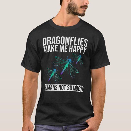 Dragonflies Make Me Happy - Humans Not So Much - T-shirt (Voorkant)