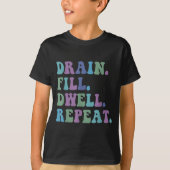 Drain Fill Dwell Repeat Funny Quote Saying Design  T-shirt (Voorkant)