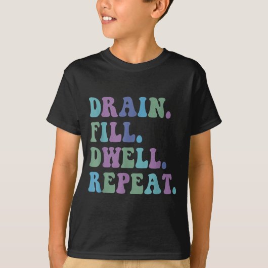 Drain Fill Dwell Repeat Funny Quote Saying Design  T-shirt (Voorkant)