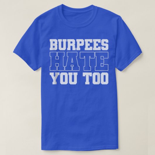 Drapee werkout Gym Quotes Burpees haat je ook T-shirt (Design voorkant)