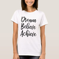 Dream Believe Achieve T T-shirt