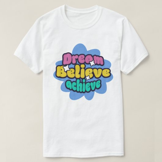 dream , believe and achieve  t-shirt (Design voorkant)