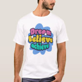 dream , believe and achieve  t-shirt (Voorkant)