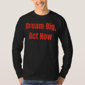 Dream Big Act nu Motivatie T-shirt (Voorkant)