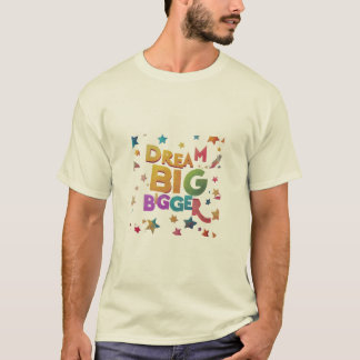 Dream Big Bigger T-shirt