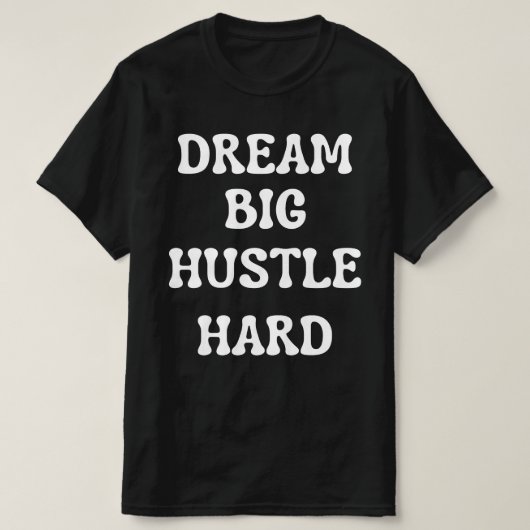 Dream Big, Hustle Hard T-shirt (Design voorkant)