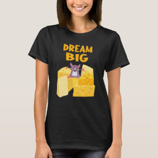 Dream Big  Mouse With All The Cheese T-shirt