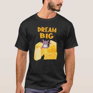 Dream Big Mouse With All The Cheese T-shirt