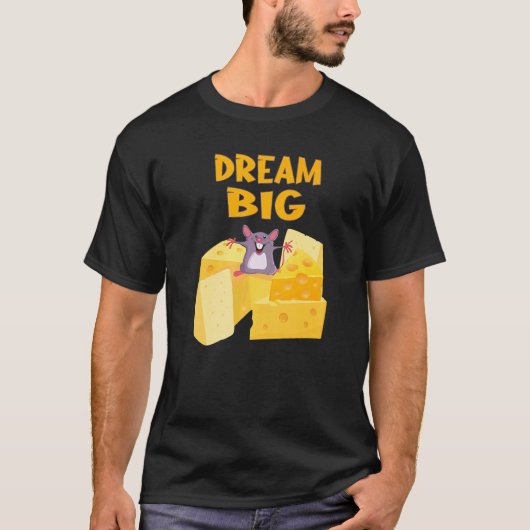 Dream Big Mouse With All The Cheese T-shirt (Voorkant)