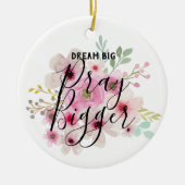 DREAM BIG PRAY BIGGGER - Inspirerend citaten van c Keramisch Ornament (Voorkant)