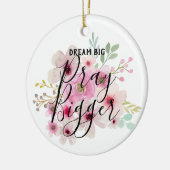 DREAM BIG PRAY BIGGGER - Inspirerend citaten van c Keramisch Ornament (Links)