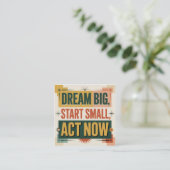 Dream Big, Start Small, Act Now Vierkante Visitekaartje (Staand voorkant)