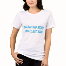 Dream Big Start Small Act Nu T-shirt